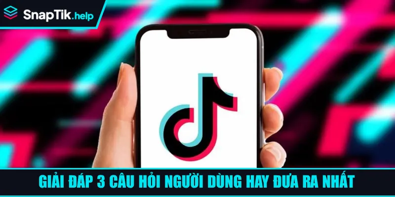 Giải đáp 3 câu hỏi người dùng hay đưa ra nhất