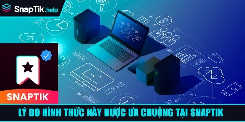 Lý do hình thức này được ưa chuộng tại SnapTik 