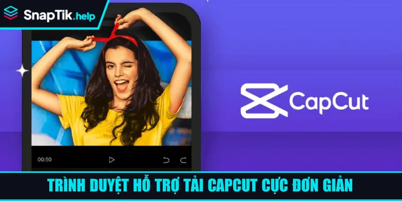 Trình duyệt hỗ trợ tải Capcut cực đơn giản