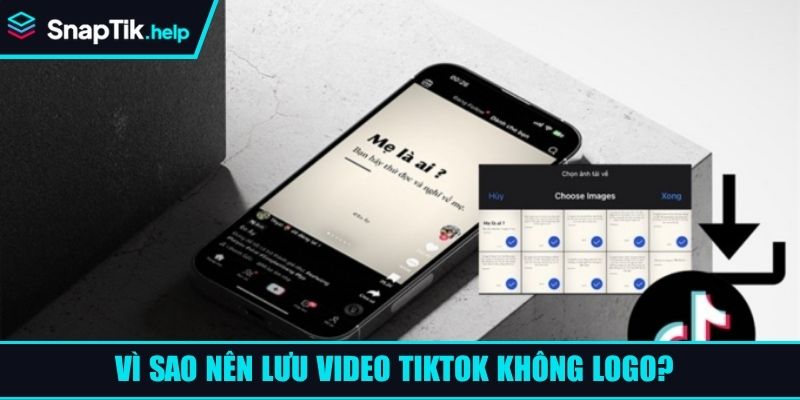 Vì sao nên lưu video TikTok không logo